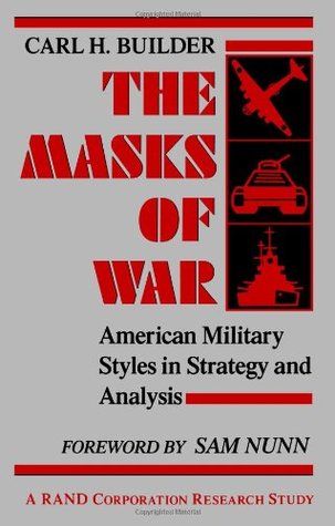 The Masks of War: American Military Styles in Strategy and Analysis