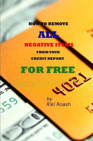 How to Remove ALL Negative Items from your Credit Report: Do It Yourself Guide to Dramatically Increase Your Credit Rating