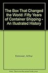 The Box That Changed the World: Fifty Years of Container Shipping - An Illustrated History