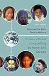 Reconnecting God's Story To Ministry: Cross-cultural Storytelling At Home And Abroad Reconnecting God's Story To Ministry: Cross-cultural Storytelling At Home And Abroad