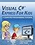 Visual C# Express for Kids: A Computer Programming Tutorial