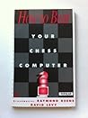 How to Beat Your Chess Computer (Batsford Chess Library) How to Beat Your Chess Computer (Batsford Chess Library)