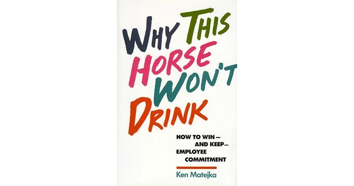 Why This Horse Won't Drink How to Win and Keep Employee Commitment by