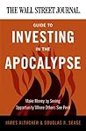 The Wall Street Journal Guide to Investing in the Apocalypse by James Altucher
