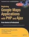 Beginning Google Maps Applications with PHP and Ajax: From Novice to Professional Beginning Google Maps Applications with PHP and Ajax: From Novice to Professional