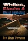 Whites, Blacks and Racist Democrats: The Untold Story of Race & Politics Within the Democratic Party from 1792-2009 Whites, Blacks and Racist Democrats: The Untold Story of Race & Politics Within the Democratic Party from 1792-2009