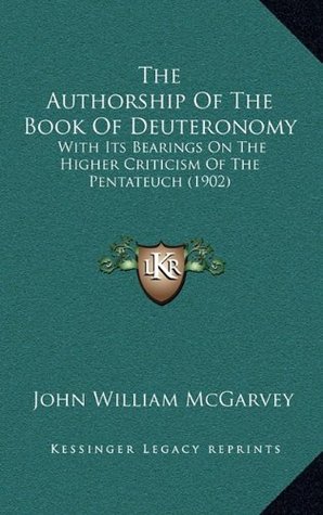 The Authorship Of The Book Of Deuteronomy: With Its Bearings On The Higher Criticism Of The Pentateuch (1902)