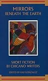 Mirrors Beneath the Earth: Short Fiction by Chicano Writers