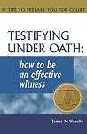 Testifying Under Oath: How To Be An Effective Witness : 41 Tips to Prepare you for Court Testifying Under Oath: How To Be An Effective Witness : 41 Tips to Prepare you for Court