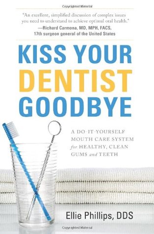 Kiss Your Dentist Goodbye: A Do-it-Yourself Mouth Care System for Healthy, Clean Gums and Teeth (Paperback)