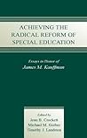 Achieving the Radical Reform of Special Education: Essays in Honor of James M. Kauffman Achieving the Radical Reform of Special Education: Essays in Honor of James M. Kauffman