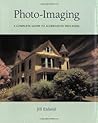 Photo-Imaging: A Complete Visual Guide to Alternative Techniques and Processes Photo-Imaging: A Complete Visual Guide to Alternative Techniques and Processes
