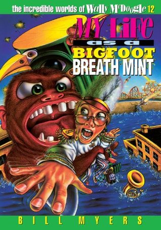 My Life as a Bigfoot Breath Mint (The Incredible Worlds of Wally McDoogle, #12)