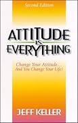 Attitude Is Everything: Change Your Attitude... and You Change Your Life!