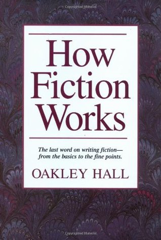 How Fiction Works: The Last Word on Writing Fiction, from Basics to the Fine Points (Hardcover)