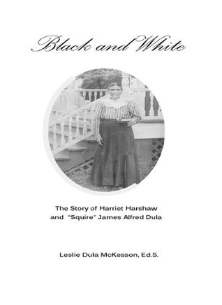 Black and White: The Story of Harriet Harshaw and 'Squire' James Alfred Dula (Paperback)
