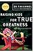 Raising Kids for True Greatness by Tim Kimmel