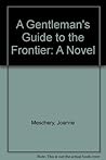 A Gentleman's Guide to the Frontier: A Novel A Gentleman's Guide to the Frontier: A Novel