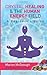 Crystal Healing & The Human Energy Field A Beginners Guide