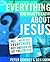 Everything You Want to Know about Jesus: Well … Maybe Not Everything but Enough to Get You Started