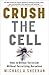Crush the Cell: How to Defeat Terrorism Without Terrorizing Ourselves