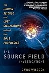 The Source Field Investigations: The Hidden Science and Lost Civilizations Behind the 2012 Prophecies Book cover for The Source Field Investigations: The Hidden Science and Lost Civilizations Behind the 2012 Prophecies