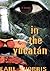 In the Yucatan by Earl Shorris