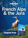 Lonely Planet French Alps & the Jura: Chapter from France Travel Guide