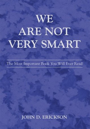We Are Not Very Smart: The Most Important Book You Will Ever Read (Kindle Edition)