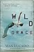 Wild Grace: What Happens When Grace Happens