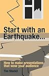 Start with an Earthquake... How to Make Presentations That Wow Your Audience