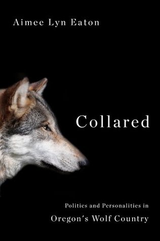 Collared: Politics and Personalities in Oregon's Wolf Country (Paperback)