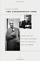 The Conservative Turn: Lionel Trilling, Whittaker Chambers, and the Lessons of Anti-Communism (Harvard Historical Studies)