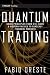 Quantum Trading: Using Principles of Modern Physics to Forecast the Financial Markets (Wiley Trading Book 409)