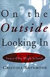 On the Outside Looking In: A Year in an Inner-City High School On the Outside Looking In: A Year in an Inner-City High School