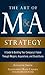 The Art of M&A Strategy: A Guide to Building Your Company's Future through Mergers, Acquisitions, and Divestitures (The Art of M&A Series)
