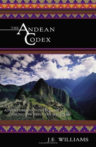 The Andean Codex: Adventures and Initiations among the Peruvian Shamans (Paperback)