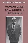 Adventures of a Church Historian by Leonard J. Arrington Adventures of a Church Historian by Leonard J. Arrington