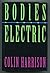 Bodies Electric by Colin Harrison Bodies Electric by Colin Harrison