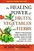 The Healing Power of Fruits Vegetables and Herbs
