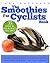 Smoothies for Cyclists: Optimal Nutrition Guide and Recipes to Support the Cycling Athlete's Training (Food for Fitness Series)