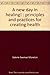 A New Day in Healing!: Principles and Practices for Creating Health (Kalos Transformational Healing)