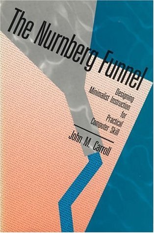 The Nurnberg Funnel: Designing Minimalist Instruction for Practical Computer Skill (Technical Communication, Multimedia, and Information Systems)