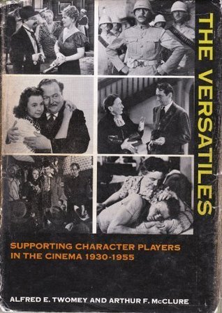 The versatiles;: A study of supporting character actors and actresses in the American motion picture, 1930-1955, (Hardcover)