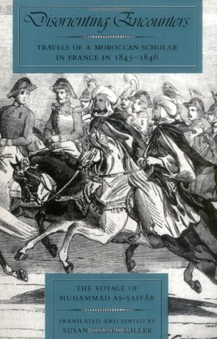 Disorienting Encounters: Travels of a Moroccan Scholar in France in 1845-1846. The Voyage of Muhammad As-Saffar (Comparative Studies on Muslim Societies) (Volume 14)