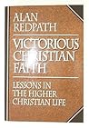Victorious Christian Faith: Lessons in the Higher Christian Life (Alan Redpath Library) Victorious Christian Faith: Lessons in the Higher Christian Life (Alan Redpath Library)