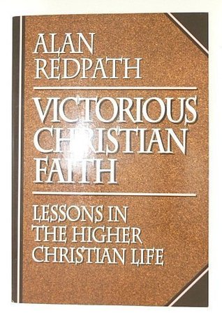 Victorious Christian Faith: Lessons in the Higher Christian Life