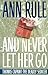 And Never Let Her Go by Ann Rule