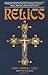 Relics: The Shroud of Turin, the True Cross, the Blood of Januarius...History, Mysticism, and the Catholic Church