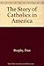 The Story of Catholics in America by Don Brophy